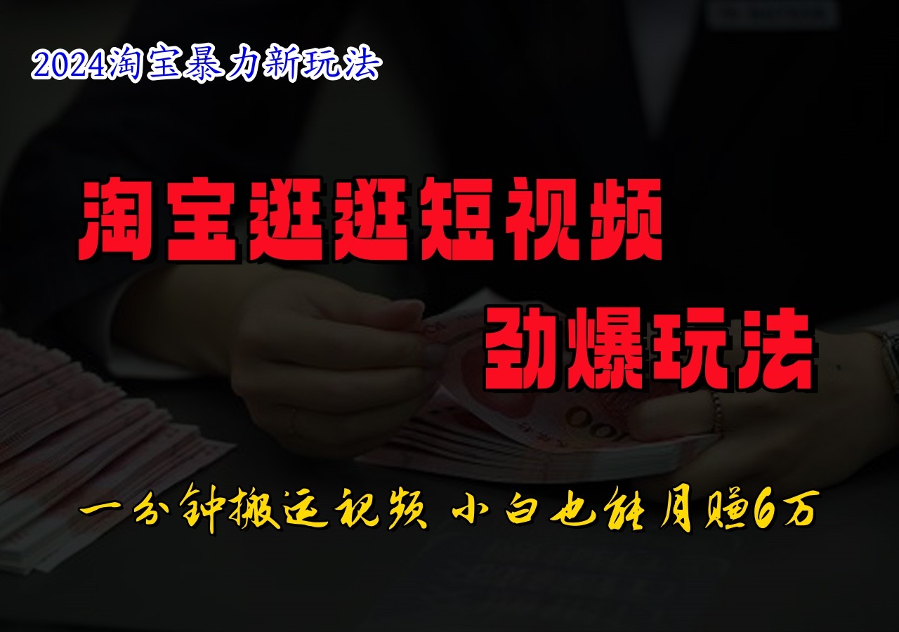 淘宝逛逛短视频劲爆玩法，只需一分钟搬运视频，小白也能日入500+-轻创网