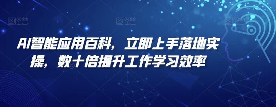 AI智能应用百科，​立即上手落地实操，数十倍提升工作学习效率-轻创网