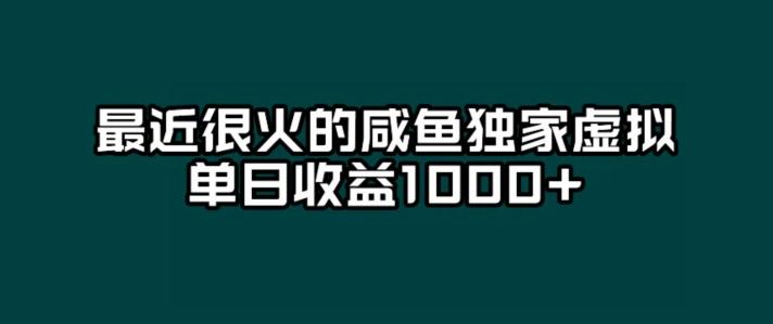 最近很火的咸鱼独家虚拟，单日收益1000+-轻创网