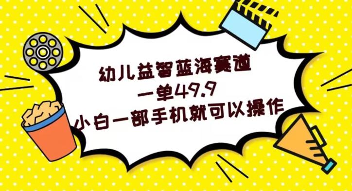 幼儿益智蓝海赛道，一单49.9，小白一部手机就可以操作-轻创网