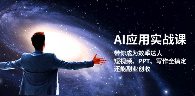 AI应用实战课：带你成为效率达人！短视频、PPT、写作全搞定，还能副业创收-轻创网