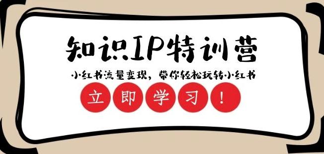 知识IP特训营 ：小红书-流量变现，带你轻松玩转小红书（23节视频课）-轻创网