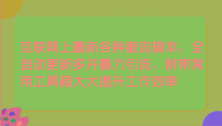 互联网上最新各种截流脚本，全自动更新多开暴力引流，附带常用工具箱大大提升工作效率-轻创网