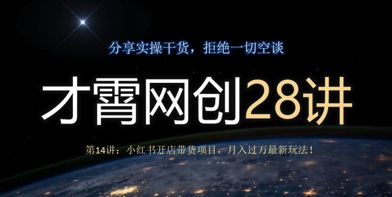 才霄网创28讲第14讲：小红书开店带货项目，月入过万最新玩法！-轻创网