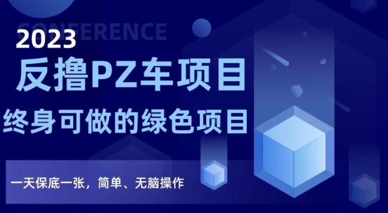 2023反撸PZ车项目，终身可做的绿色项目，一天保底一张，简单、无脑操作【仅揭秘】-轻创网