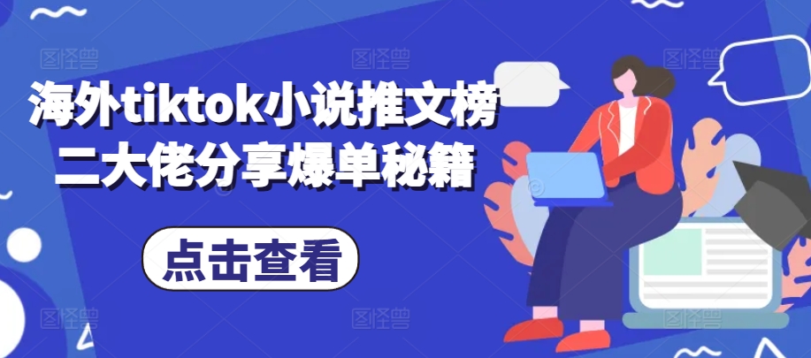 海外tiktok小说推文榜二大佬分享爆单秘籍-轻创网