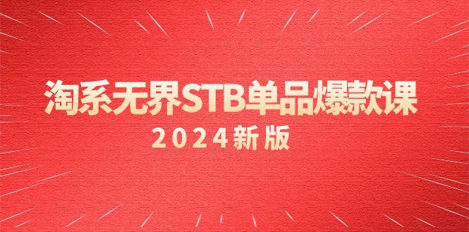 淘系 无界STB单品爆款课(2024)付费带动免费的核心逻辑，万相台无界关…-轻创网