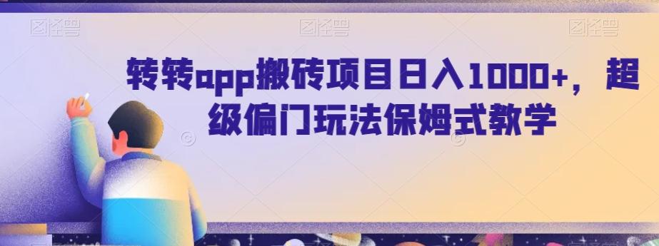 转转app搬砖项目日入1000+，超级偏门玩法保姆式教学-轻创网