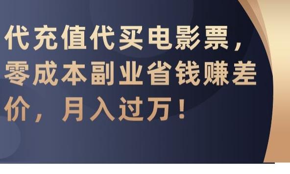 代充值代买电影票，零成本副业省钱赚差价，月入过万【揭秘】-轻创网