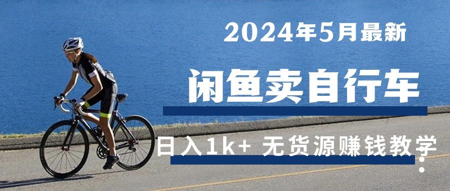 2024年5月闲鱼卖自行车日入1k+ 最新无货源赚钱教学-轻创网