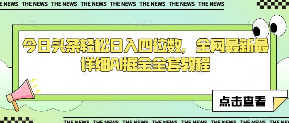 今日头条轻松日入四位数，全网最新最详细AI掘金全套教程【揭秘】-轻创网