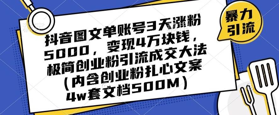 抖音图文单账号3天涨粉5000，变现4万块钱，极简创业粉引流成交大法-轻创网