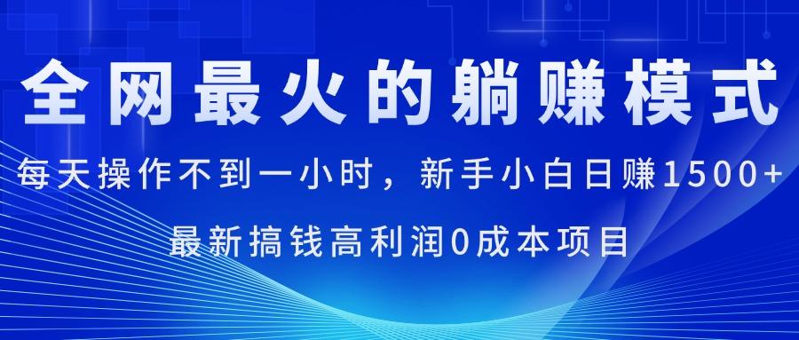 全网最火的躺赚模式，每天操作不到一小时，新手小白日赚1500+，最新搞…-轻创网