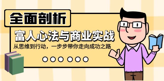 全面剖析富人心法与商业实战，从思维到行动，一步步带你走向成功之路-轻创网