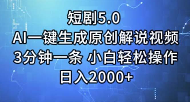 短剧5.0  AI一键生成原创解说视频 3分钟一条 小白轻松操作 日入2000+-轻创网