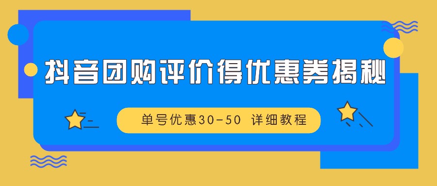 抖音团购评价得优惠券揭秘 单号优惠30-50 详细教程-轻创网