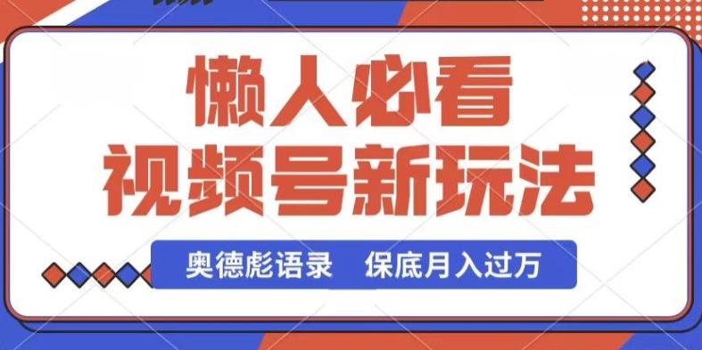 视频号新玩法，奥德彪语录，视频制作简单，流量也不错，保底月入过W【揭秘】-轻创网