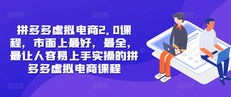 拼多多虚拟电商2.0项目，市面上最好，最全，最让人容易上手实操的拼多多虚拟电商课程-轻创网