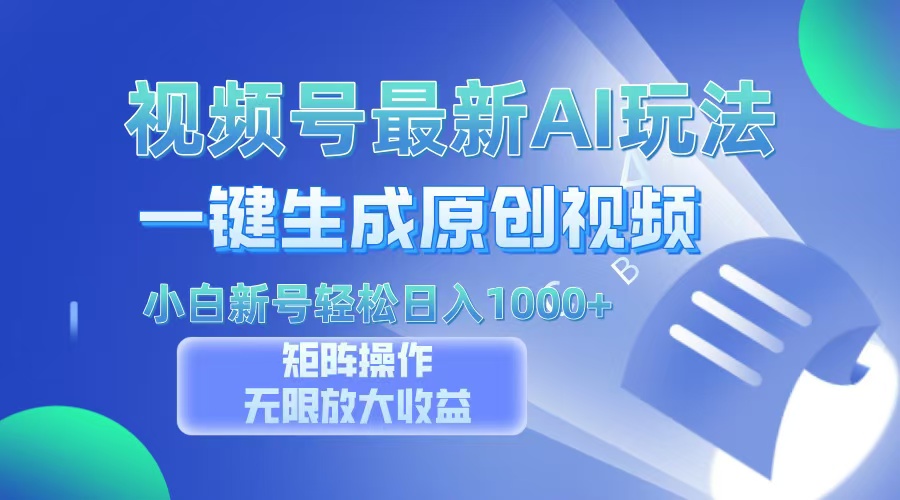 视频号最新AI万法，一键生成原创视频，小白新号也能轻松日入100+-轻创网