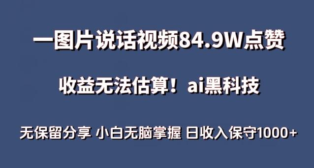 一图片说话视频84.9W点赞，收益无法估算，ai赛道蓝海项目，小白无脑掌握日收入保守1000+【揭秘】-轻创网