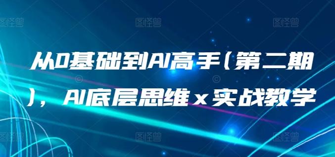 从0基础到AI高手(第二期)，AI底层思维 x 实战教学-轻创网