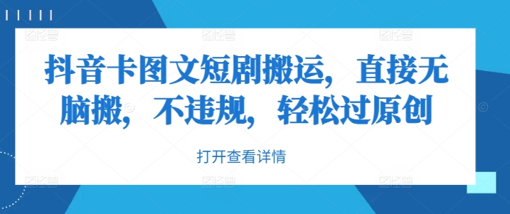 抖音卡图文短剧搬运，直接无脑搬，不违规，轻松过原创-轻创网