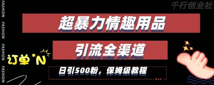 最新情趣项目引流全渠道，自带高流量，保姆级教程，轻松破百单，日引500+粉【揭秘】-轻创网