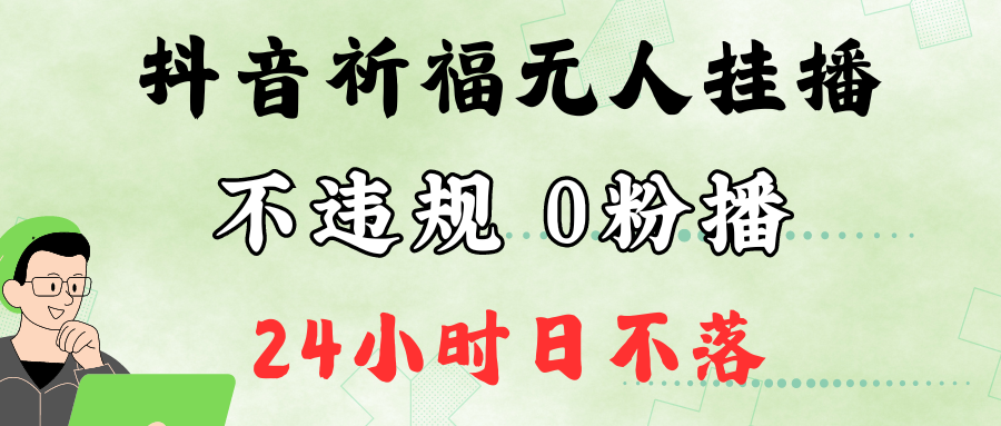 抖音最新祈福无人挂播，单日撸音浪收2万+0粉手机可开播，新手小白一看就会-轻创网