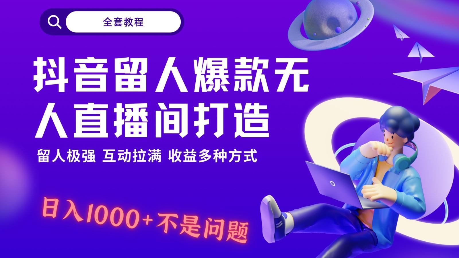 抖音留人超强无人直播间打造，解放双手，日入1k+简简单单、互动拉满！-轻创网