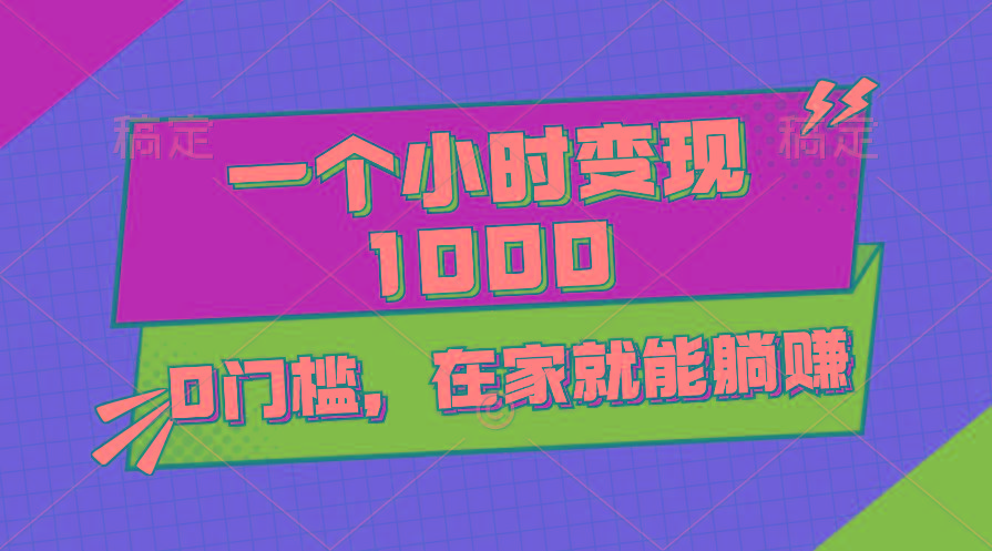 一个小时就能变现1000+，0门槛，在家一部手机就能躺赚-轻创网