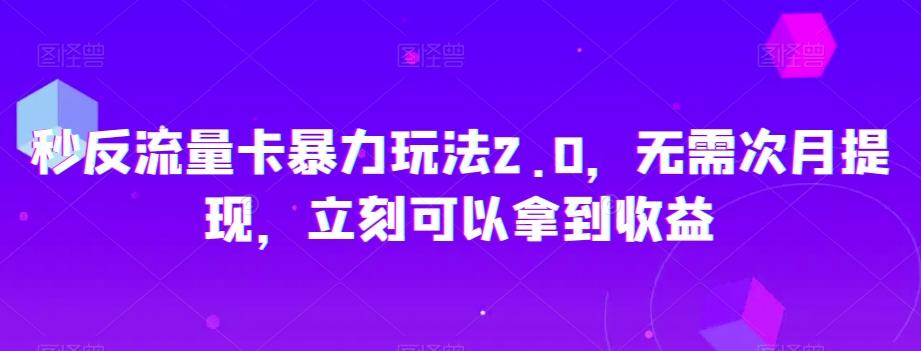 秒反流量卡暴力玩法2.0，无需次月提现，立刻可以拿到收益【揭秘】-轻创网