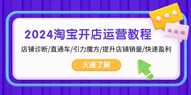 2024淘宝开店运营教程：店铺诊断/直通车/引力魔方/提升店铺销量/快速盈利-轻创网