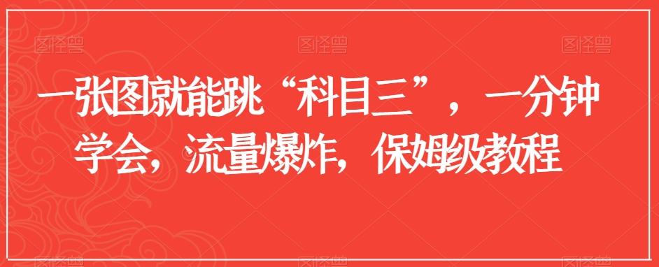 一张图就能跳“科目三”，一分钟学会，流量爆炸，保姆级教程【揭秘】-轻创网