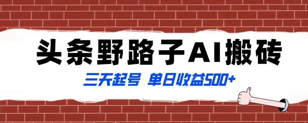 全网首发头条野路子AI搬砖玩法，纪实类超级蓝海项目，三天起号单日收益500+【揭秘】-轻创网