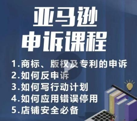 亚马逊申诉实操课，​商标、版权及专利的申诉，店铺安全必备-轻创网