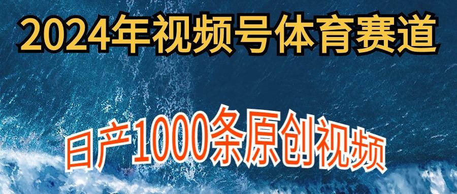 (9810期)2024年体育赛道视频号，新手轻松操作， 日产1000条原创视频,多账号多撸分成-轻创网