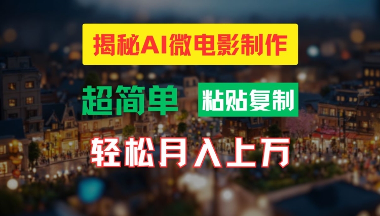 AI微电影制作教程：轻松打造高清小人国画面，月入过万【揭秘】-轻创网