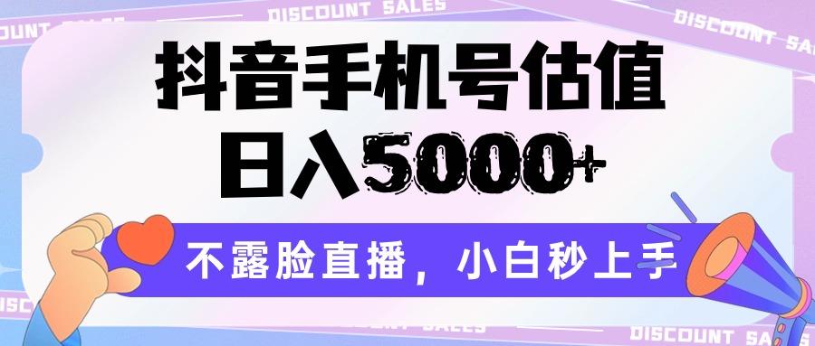 抖音手机号估值，日入5000+，不露脸直播，小白秒上手-轻创网