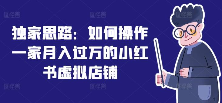 独家思路：如何操作一家月入过万的小红书虚拟店铺-轻创网