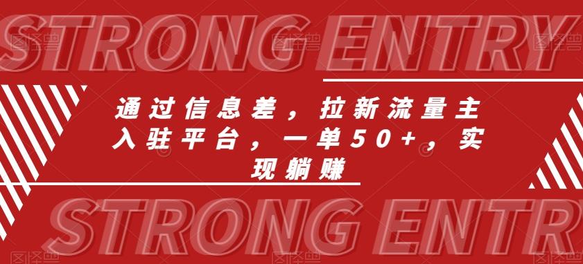 通过信息差，拉新流量主入驻平台，一单50+，实现躺赚-轻创网
