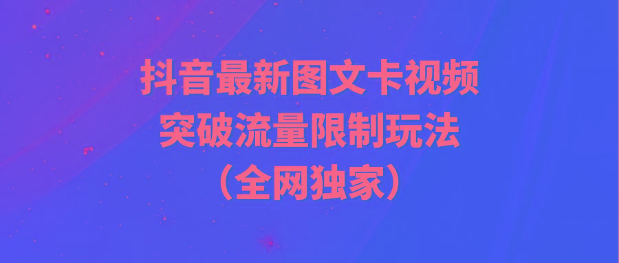 (9650期)抖音最新图文卡视频 突破流量限制玩法-轻创网