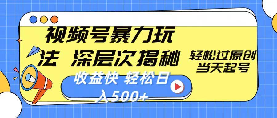 视频号暴力玩法，深层次揭秘,轻松过原创，当天起号，收益快，轻松日入500+-轻创网
