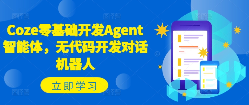 Coze零基础开发Agent智能体，无代码开发对话机器人-轻创网