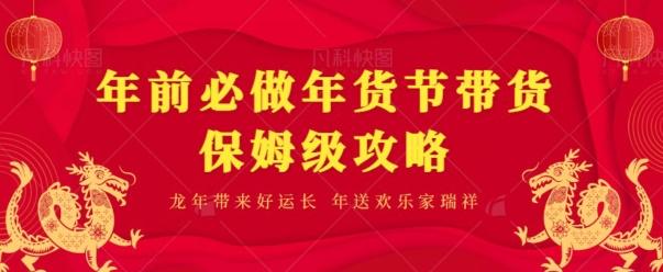 年前必做、年货节带货保姆级攻略-轻创网
