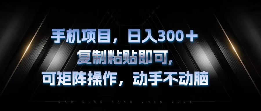 手机项目，日入300+，复制黏贴即可，可矩阵操作，动手不动脑-轻创网