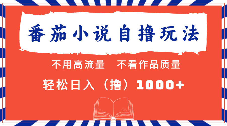番茄小说最新自撸 不看流量 不看质量 轻松日入1000+-轻创网