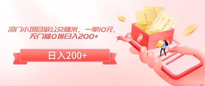 冷门小项目做公交赚米，一单10元，无门槛0撸日入200+【揭秘】-轻创网
