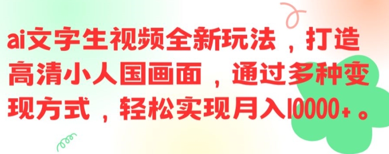 ai文字生视频全新玩法，打造高清小人国画面，通过多种变现方式，轻松实现月入1W+【揭秘】-轻创网