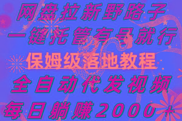 网盘拉新野路子，一键托管有号就行，全自动代发视频，每日躺赚2000＋，…-轻创网