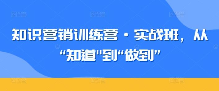 知识营销训练营·实战班，从“知道-轻创网